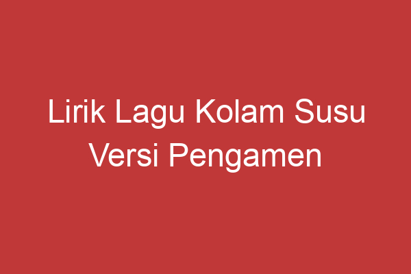 Lirik Lagu Kolam Susu Versi Pengamen