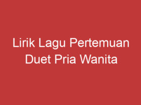 Lirik Lagu Pertemuan Duet Pria Wanita