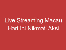 Live Streaming Macau Hari Ini Nikmati Aksi Langsung Di Layar Anda