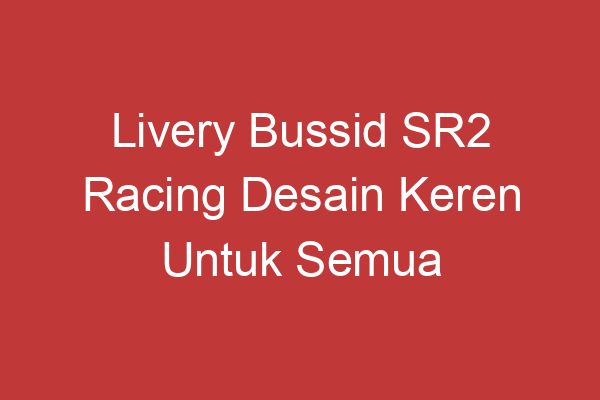 Livery Bussid Sr2 Racing Desain Keren Untuk Semua Penggemar Game Bus Simulator