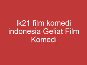 Lk21 Film Komedi Indonesia Geliat Film Komedi Indonesia Di Platform Lk21