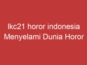 Lkc21 Horor Indonesia Menyelami Dunia Horor Indonesia Di Lkc21