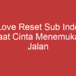 Love Reset Sub Indo Saat Cinta Menemukan Jalan Baru