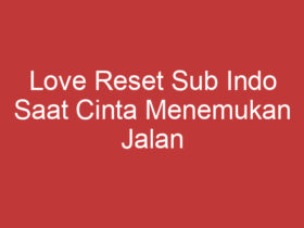 Love Reset Sub Indo Saat Cinta Menemukan Jalan Baru