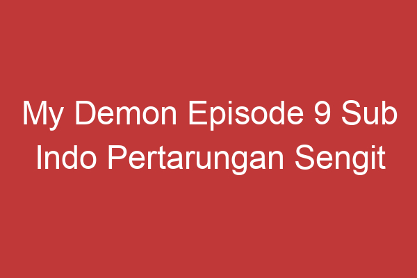 My Demon Episode 9 Sub Indo Pertarungan Sengit Melawan Kekuatan Gelap