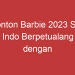 Nonton Barbie 2023 Sub Indo Berpetualang Dengan Barbie Di Tahun 2023!