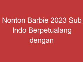 Nonton Barbie 2023 Sub Indo Berpetualang Dengan Barbie Di Tahun 2023!