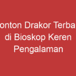 Nonton Drakor Terbaru Di Bioskop Keren Pengalaman Seru Dan Tidak Terlupakan