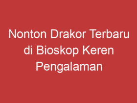 Nonton Drakor Terbaru Di Bioskop Keren Pengalaman Seru Dan Tidak Terlupakan