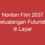 Nonton Film 2037 Petualangan Futuristik Di Layar Lebar