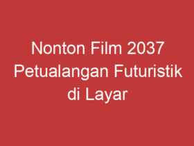 Nonton Film 2037 Petualangan Futuristik Di Layar Lebar