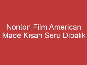 Nonton Film American Made Kisah Seru Dibalik Kehidupan Barry Seal