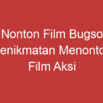 Nonton Film Bugso Kenikmatan Menonton Film Aksi Yang Seru