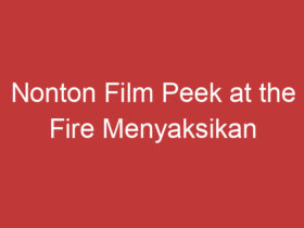 Nonton Film Peek At The Fire Menyaksikan Keindahan Alam Dalam Api