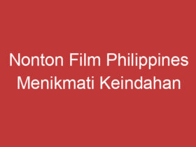 Nonton Film Philippines Menikmati Keindahan Sinematografi Filiphina