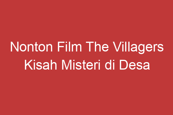 Nonton Film The Villagers Kisah Misteri Di Desa Terpencil