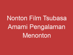 Nonton Film Tsubasa Amami Pengalaman Menonton Film Panas Terbaru