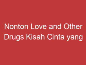 Nonton Love And Other Drugs Kisah Cinta Yang Penuh Emosi