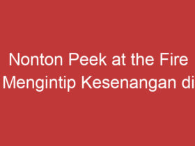 Nonton Peek At The Fire Mengintip Kesenangan Di Balik Kobaran Api