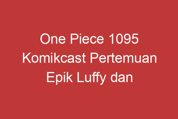 One Piece 1095 Komikcast Pertemuan Epik Luffy Dan Law Di Pulau Onigashima