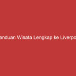 Panduan Wisata Lengkap Ke Liverpool