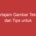 Pertajam Gambar Teknik Dan Tips Untuk Meningkatkan Kualitas Foto