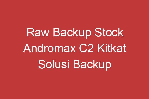 Raw Backup Stock Andromax C2 Kitkat Solusi Backup Data Ponsel Anda