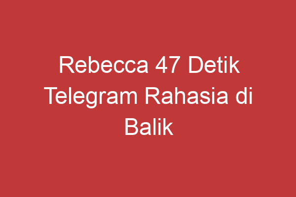 Rebecca 47 Detik Telegram Rahasia Di Balik Keberhasilan Komunikasi Efektif