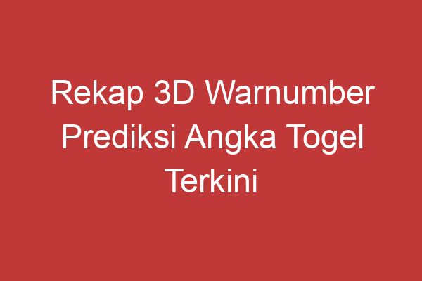 Rekap 3d Warnumber Prediksi Angka Togel Terkini