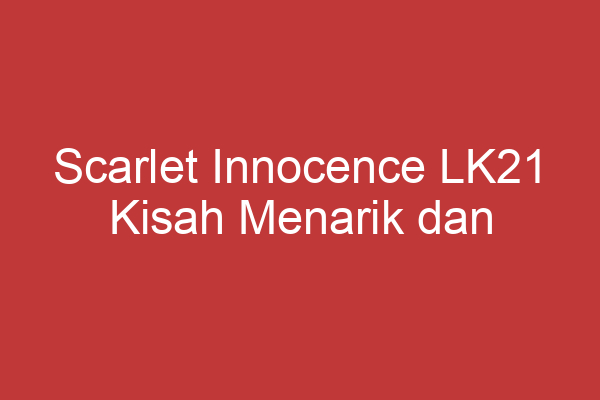 Scarlet Innocence Lk21 Kisah Menarik Dan Mempesona Dari Film Korea