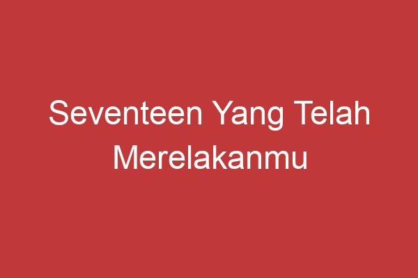 Seventeen Yang Telah Merelakanmu