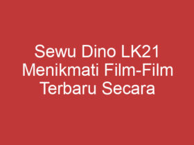 Sewu Dino Lk21 Menikmati Film Film Terbaru Secara Gratis