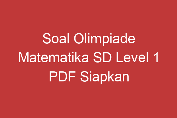 Soal Olimpiade Matematika Sd Level 1 Pdf Siapkan Dirimu Untuk Tantangan Matematika!