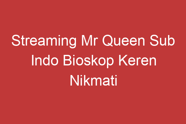 Streaming Mr Queen Sub Indo Bioskop Keren Nikmati Kelucuan Dan Intrik Sejarah Korea