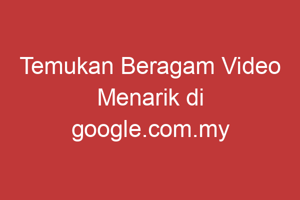 Temukan Beragam Video Menarik Di Google.com.my Videos