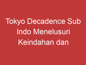 Tokyo Decadence Sub Indo Menelusuri Keindahan Dan Kegelapan Kota Tokyo