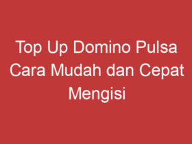 Top Up Domino Pulsa Cara Mudah Dan Cepat Mengisi Saldo Pulsa Domino