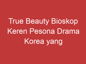 True Beauty Bioskop Keren Pesona Drama Korea Yang Memikat