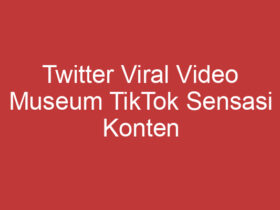 Twitter Viral Video Museum Tiktok Sensasi Konten Viral Di Dunia Media Sosial