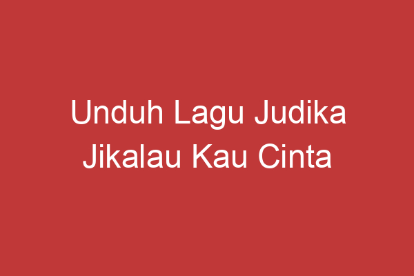 Unduh Lagu Judika Jikalau Kau Cinta