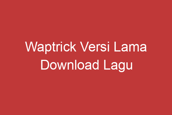 Waptrick Versi Lama Download Lagu