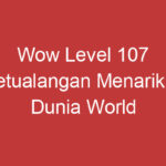 Wow Level 107 Petualangan Menarik Di Dunia World Of Warcraft