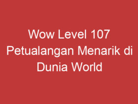 Wow Level 107 Petualangan Menarik Di Dunia World Of Warcraft