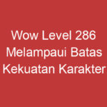 Wow Level 286 Melampaui Batas Kekuatan Karakter Anda