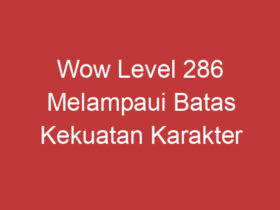 Wow Level 286 Melampaui Batas Kekuatan Karakter Anda