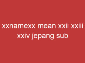 Xxnamexx Mean Xxii Xxiii Xxiv Jepang Sub Indonesia 2022 Adalah